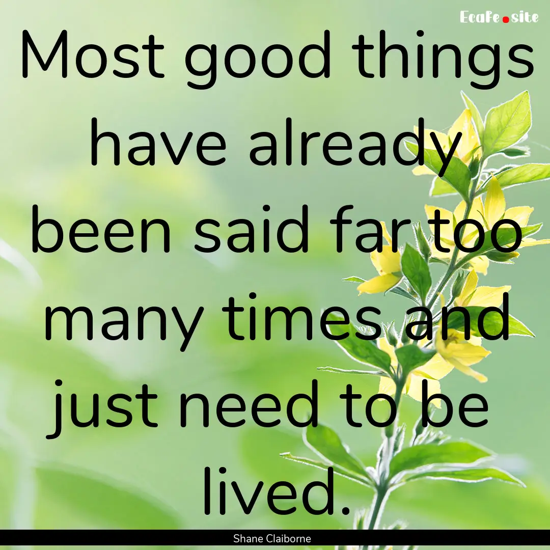 Most good things have already been said far.... : Quote by Shane Claiborne