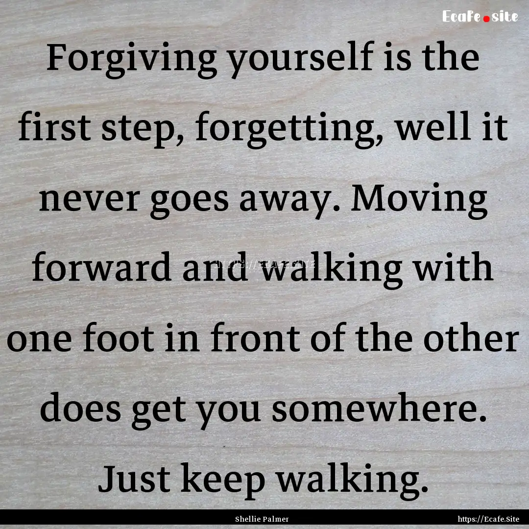 Forgiving yourself is the first step, forgetting,.... : Quote by Shellie Palmer