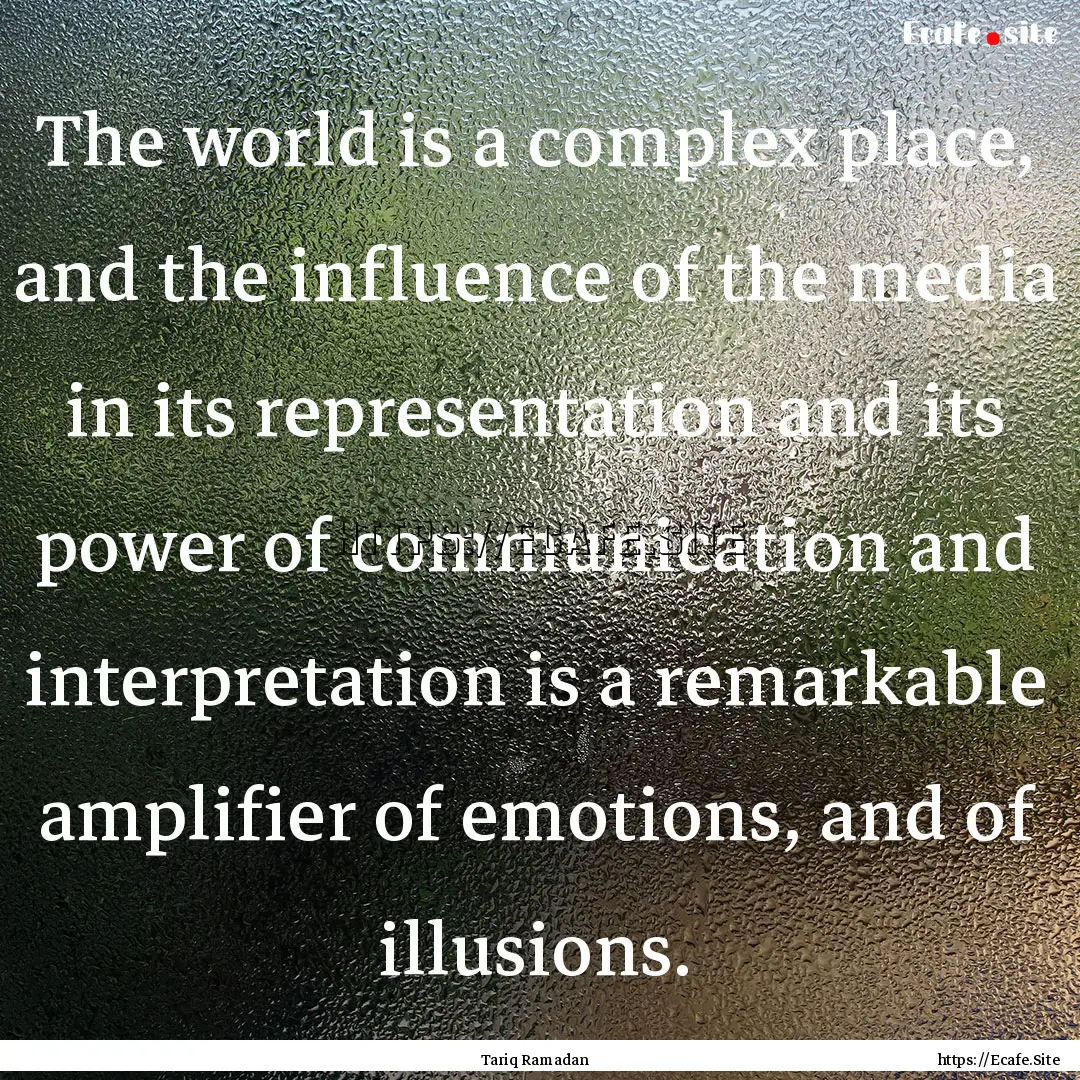 The world is a complex place, and the influence.... : Quote by Tariq Ramadan