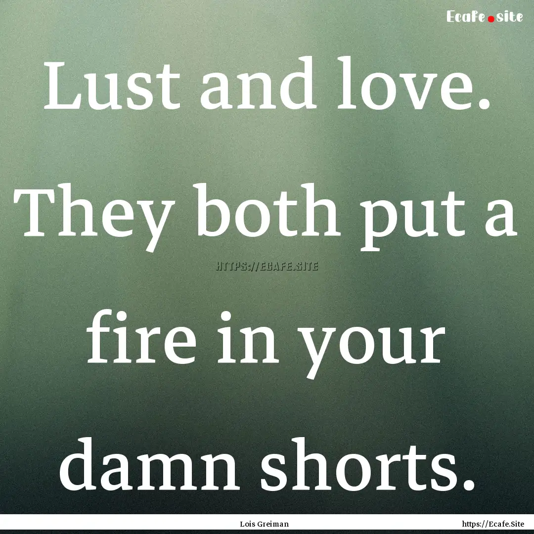 Lust and love. They both put a fire in your.... : Quote by Lois Greiman