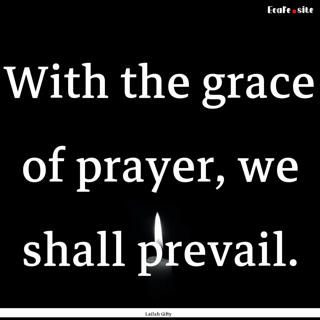 With the grace of prayer, we shall prevail..... : Quote by Lailah Gifty