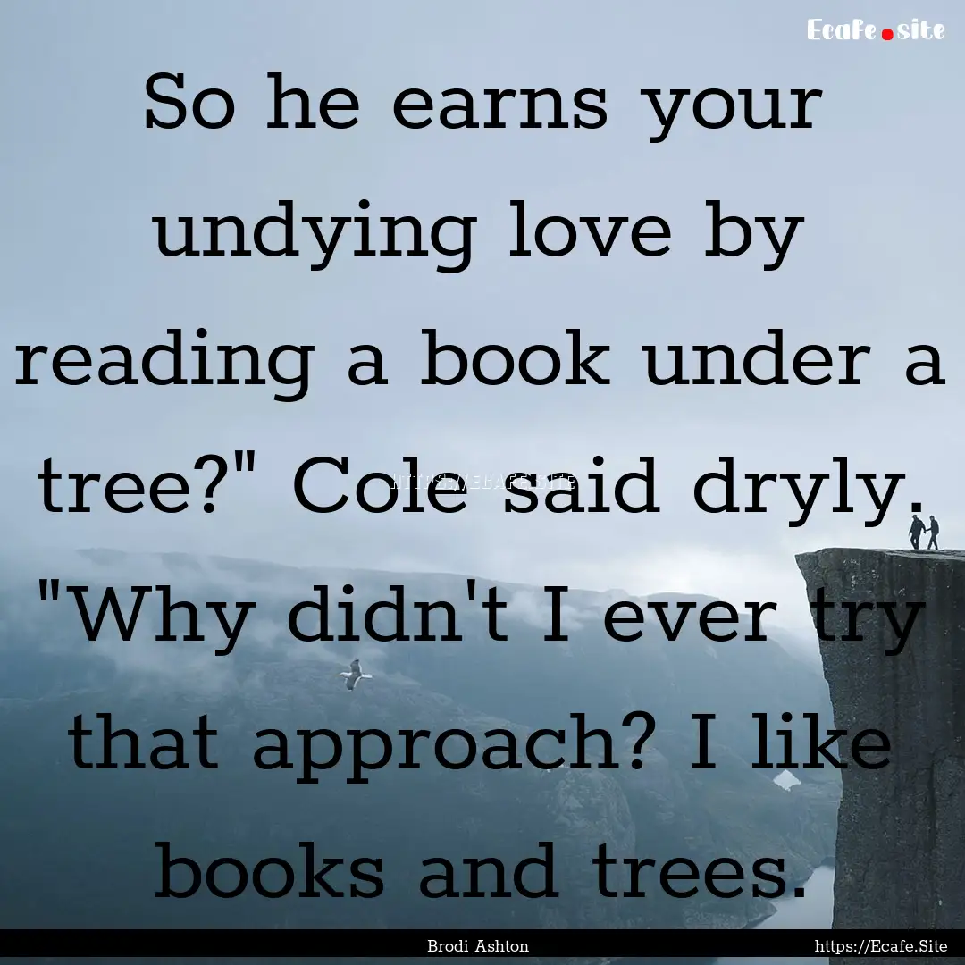 So he earns your undying love by reading.... : Quote by Brodi Ashton