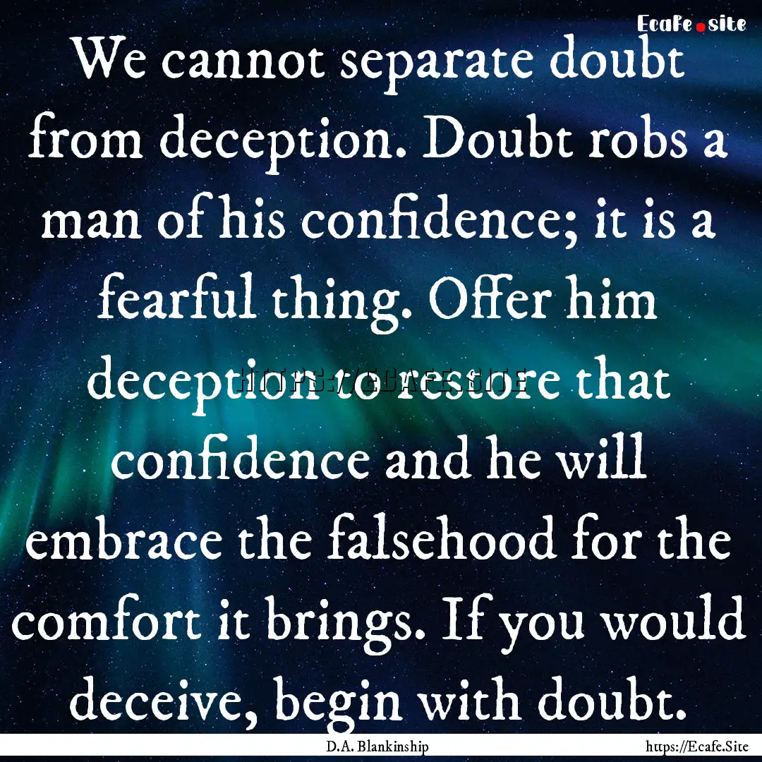 We cannot separate doubt from deception..... : Quote by D.A. Blankinship