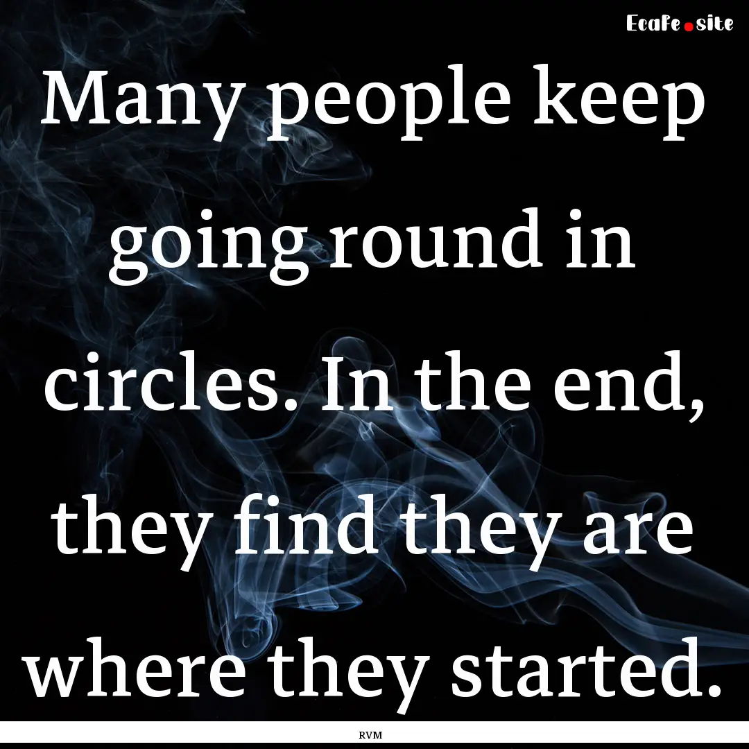 Many people keep going round in circles..... : Quote by RVM