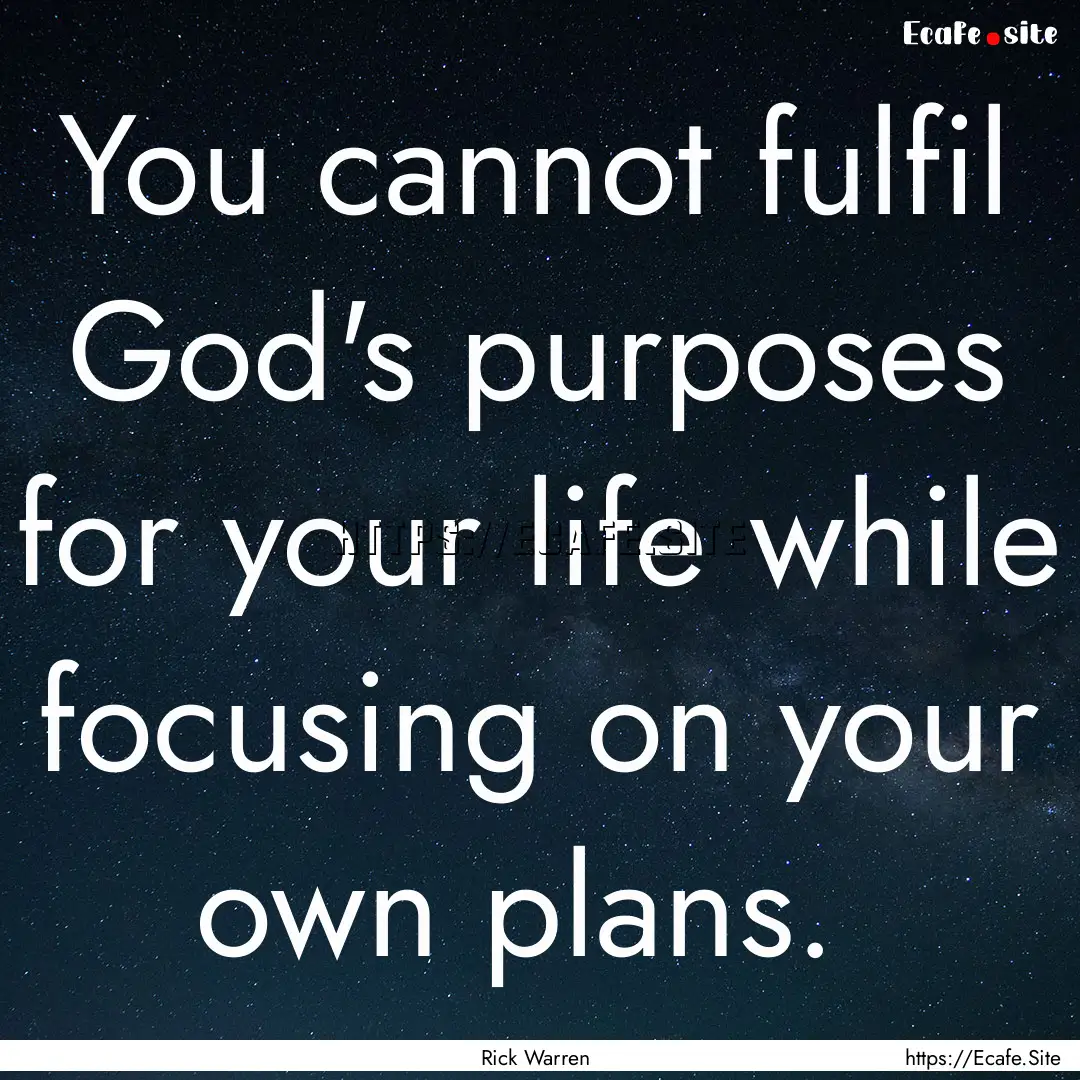 You cannot fulfil God's purposes for your.... : Quote by Rick Warren