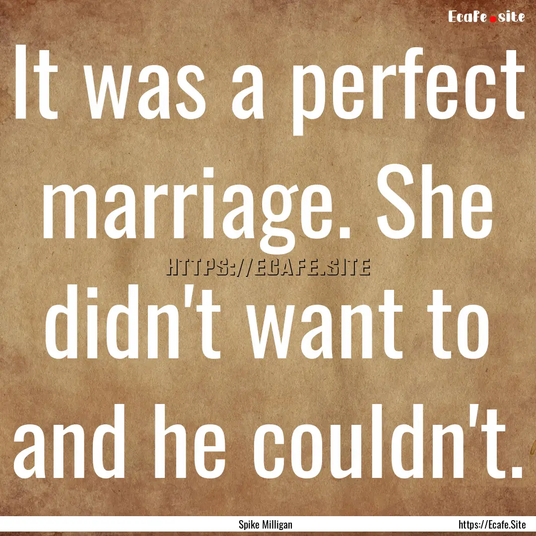 It was a perfect marriage. She didn't want.... : Quote by Spike Milligan