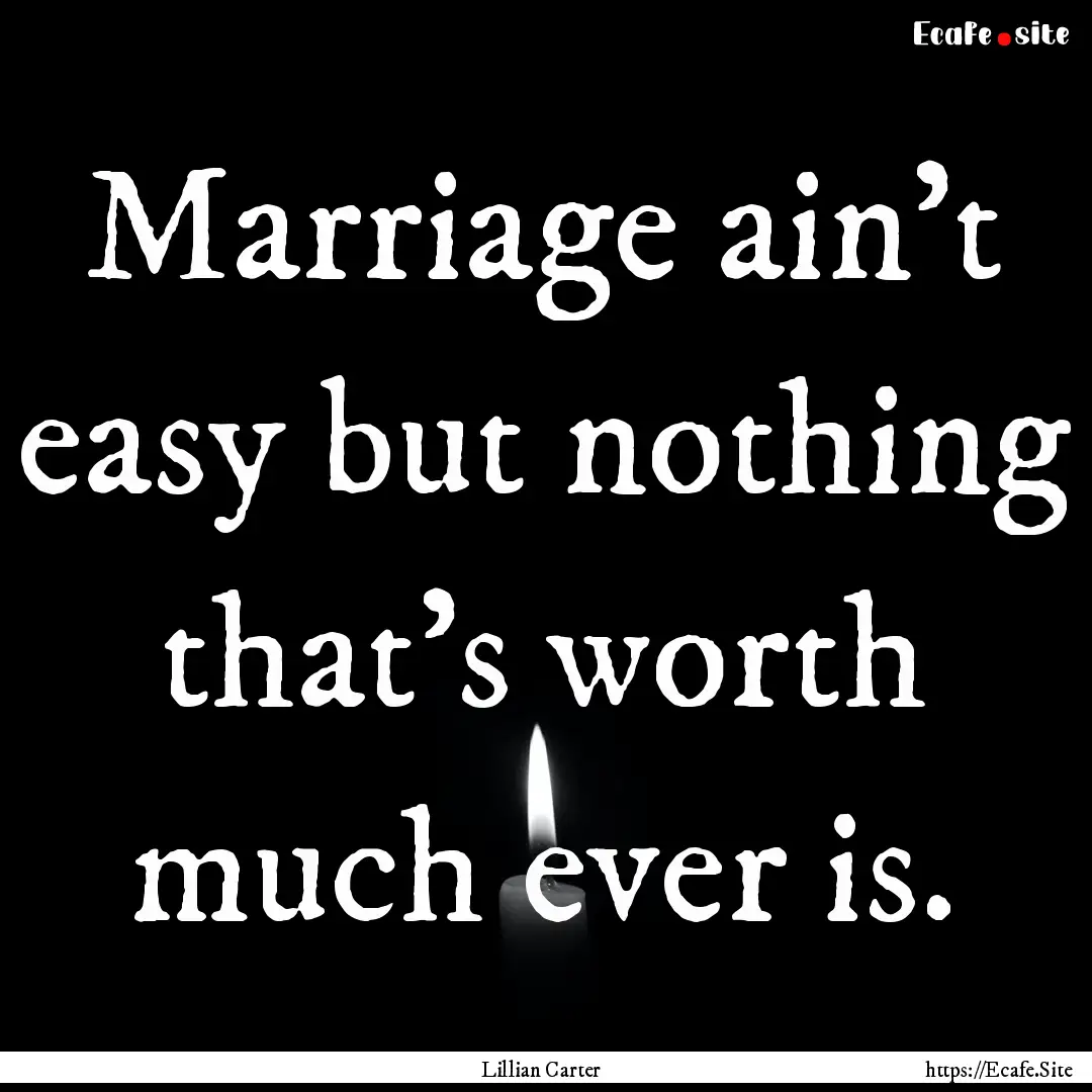 Marriage ain't easy but nothing that's worth.... : Quote by Lillian Carter