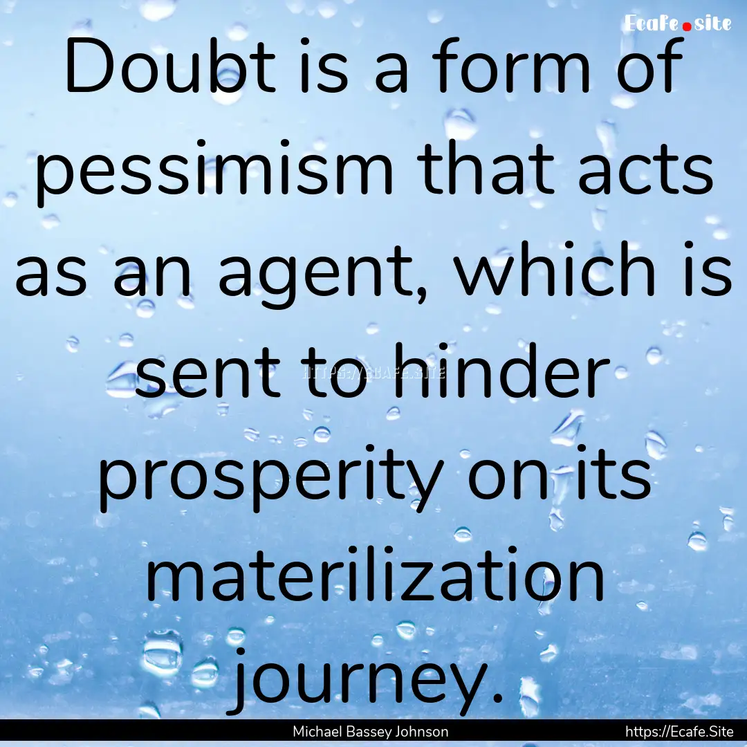 Doubt is a form of pessimism that acts as.... : Quote by Michael Bassey Johnson