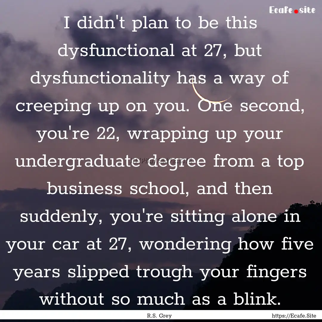 I didn't plan to be this dysfunctional at.... : Quote by R.S. Grey