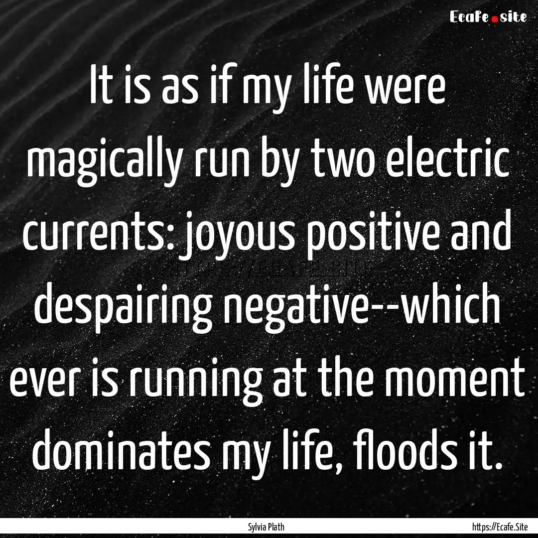 It is as if my life were magically run by.... : Quote by Sylvia Plath