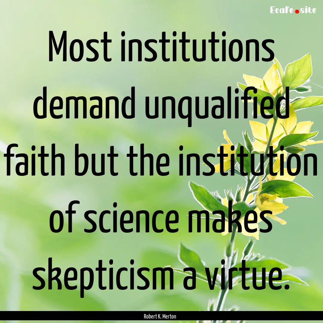 Most institutions demand unqualified faith.... : Quote by Robert K. Merton