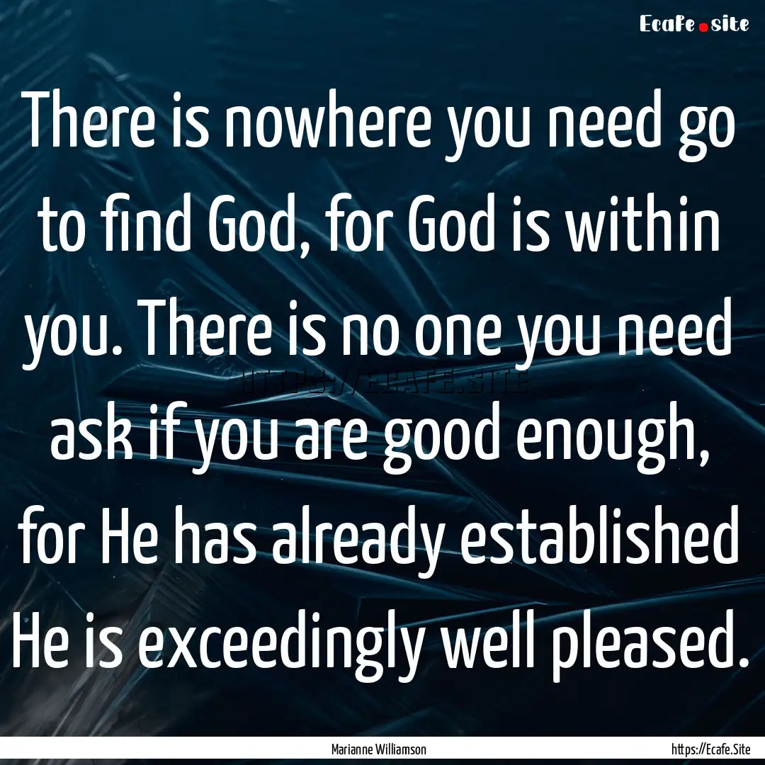 There is nowhere you need go to find God,.... : Quote by Marianne Williamson