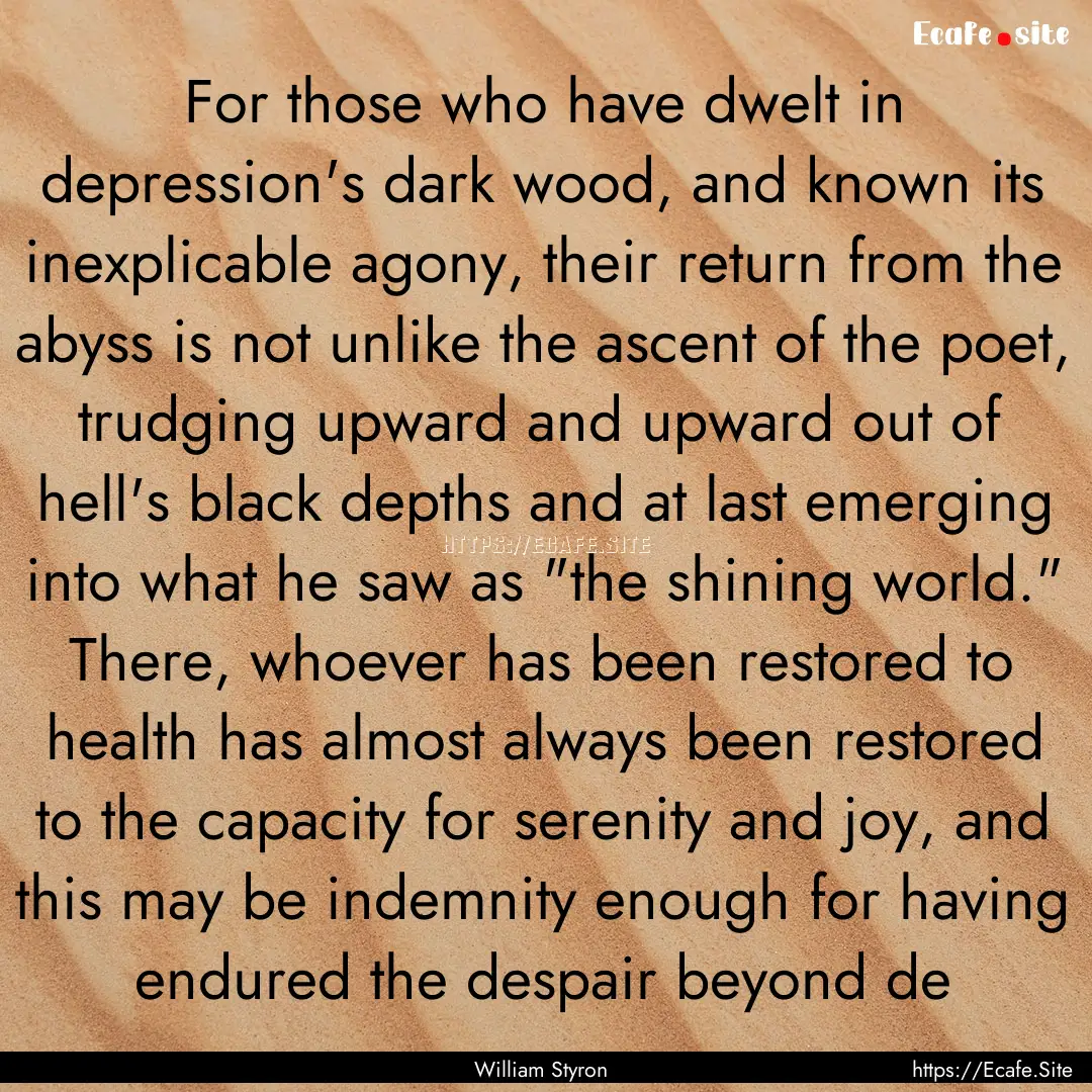 For those who have dwelt in depression's.... : Quote by William Styron