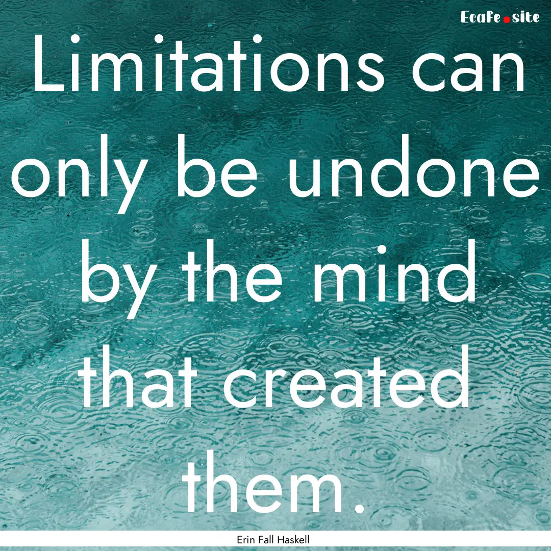 Limitations can only be undone by the mind.... : Quote by Erin Fall Haskell