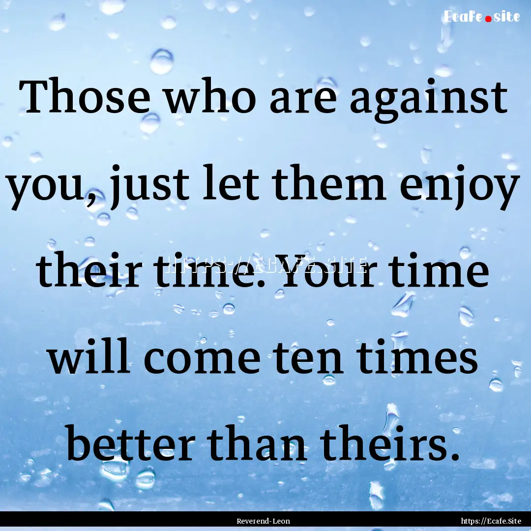 Those who are against you, just let them.... : Quote by Reverend-Leon