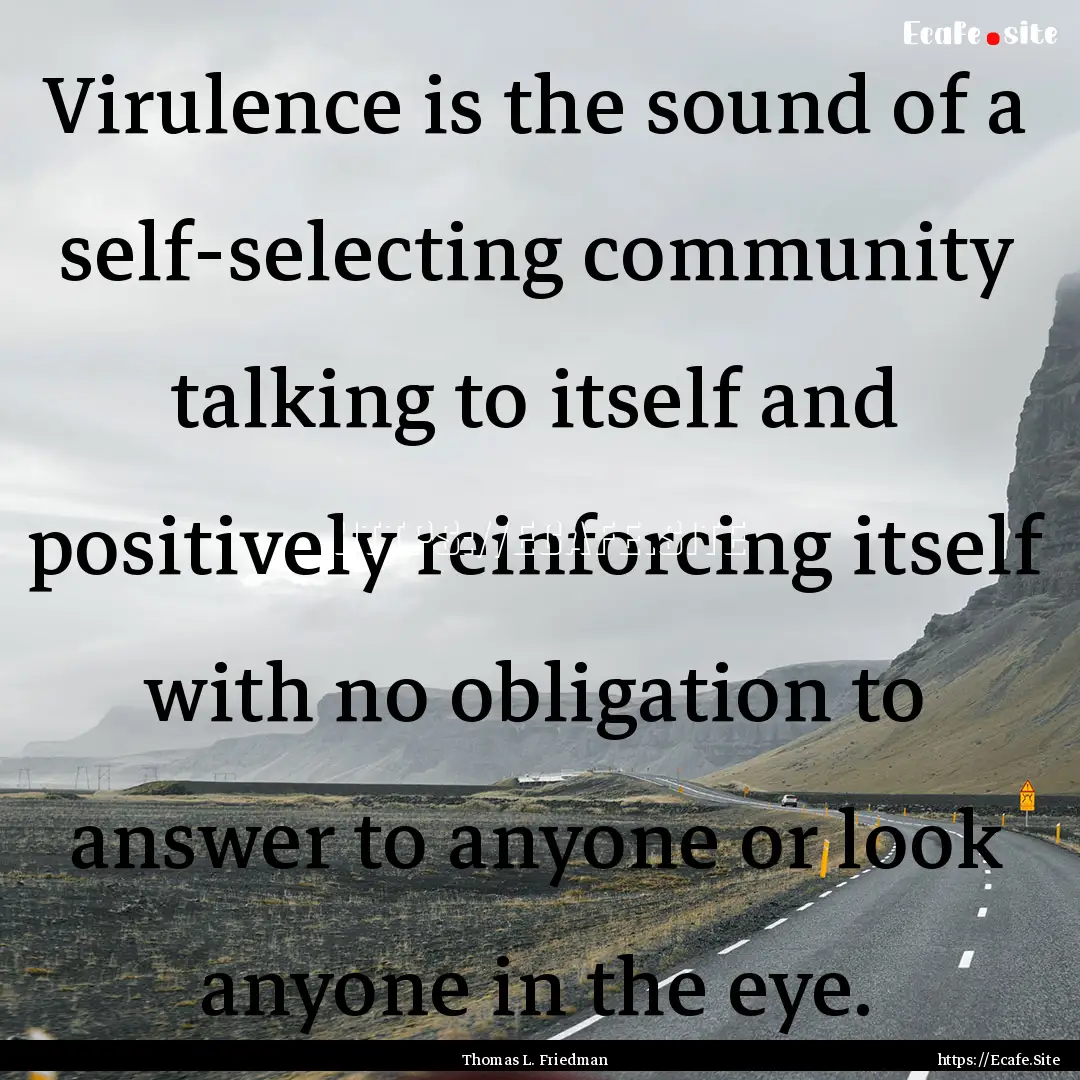 Virulence is the sound of a self-selecting.... : Quote by Thomas L. Friedman