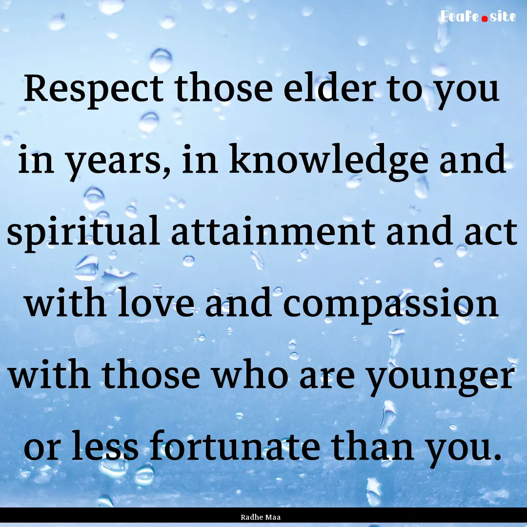 Respect those elder to you in years, in knowledge.... : Quote by Radhe Maa