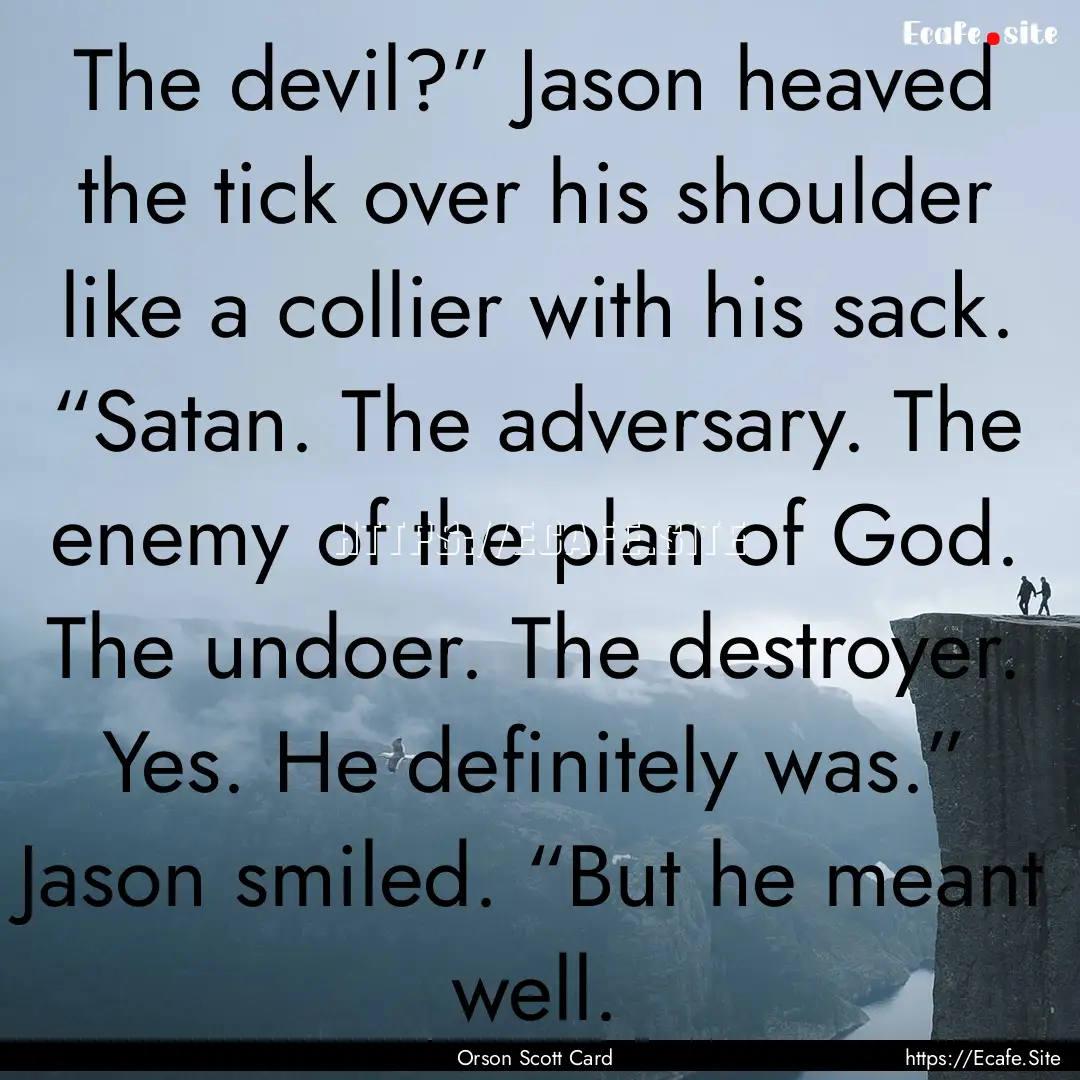 The devil?” Jason heaved the tick over.... : Quote by Orson Scott Card