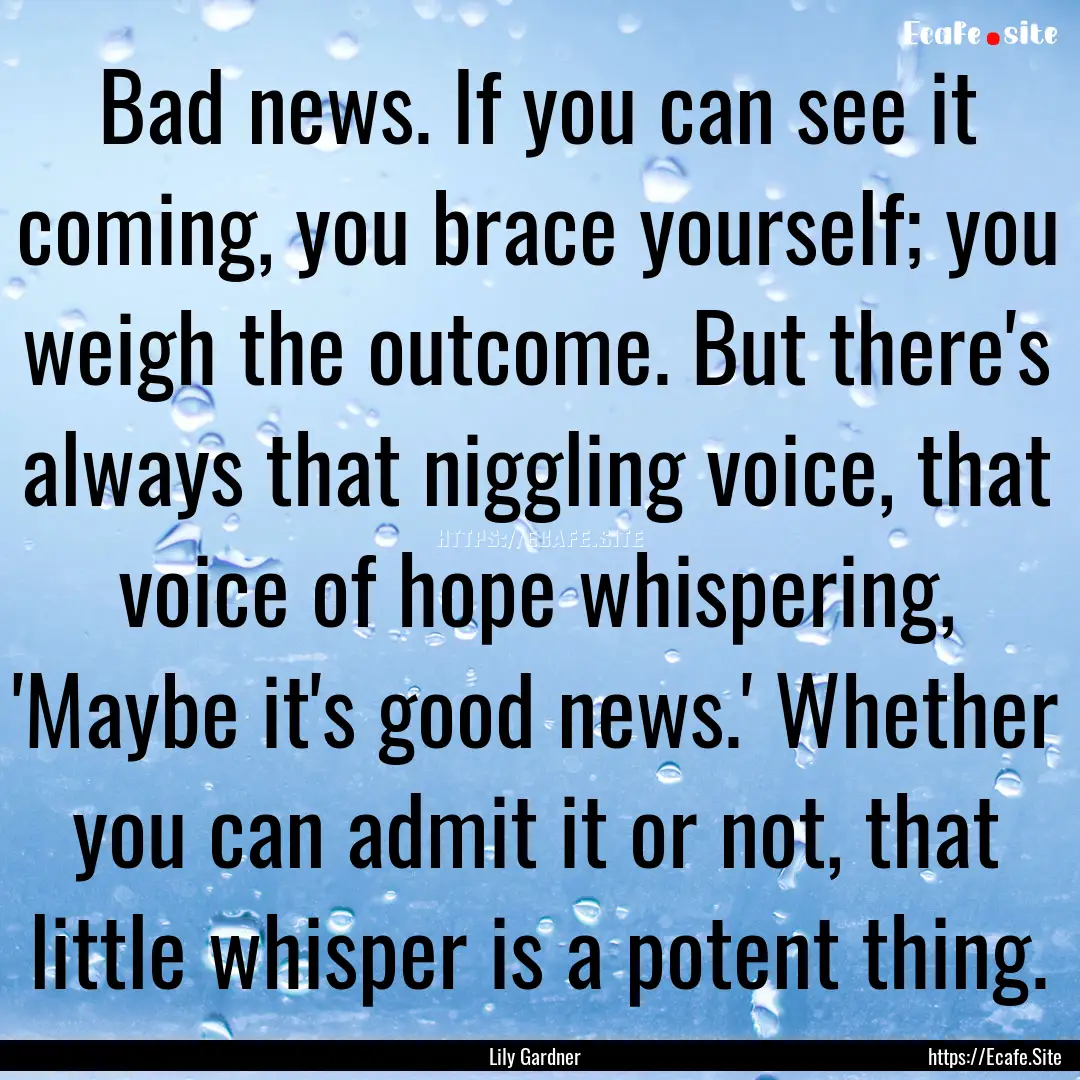 Bad news. If you can see it coming, you brace.... : Quote by Lily Gardner