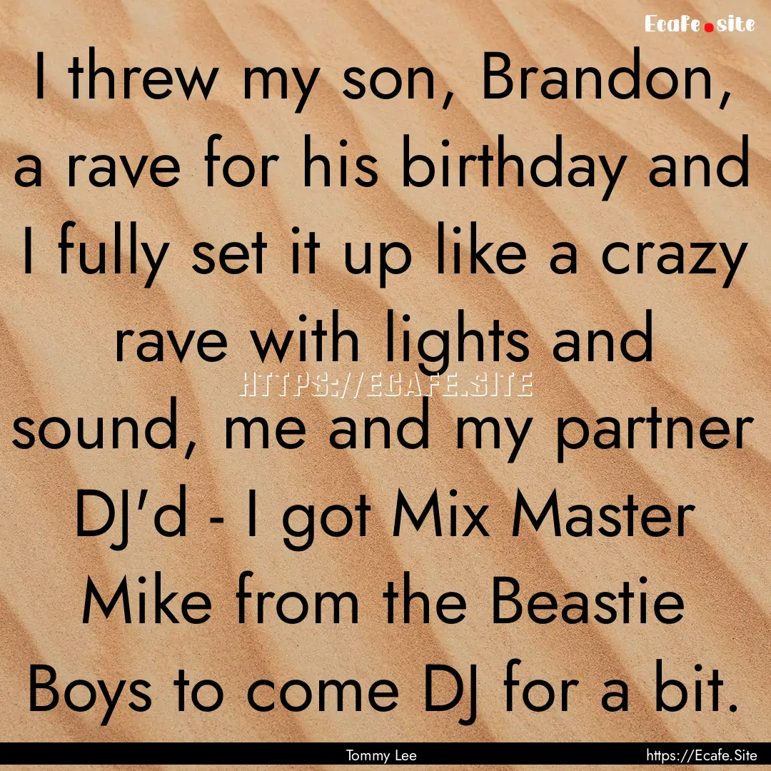 I threw my son, Brandon, a rave for his birthday.... : Quote by Tommy Lee