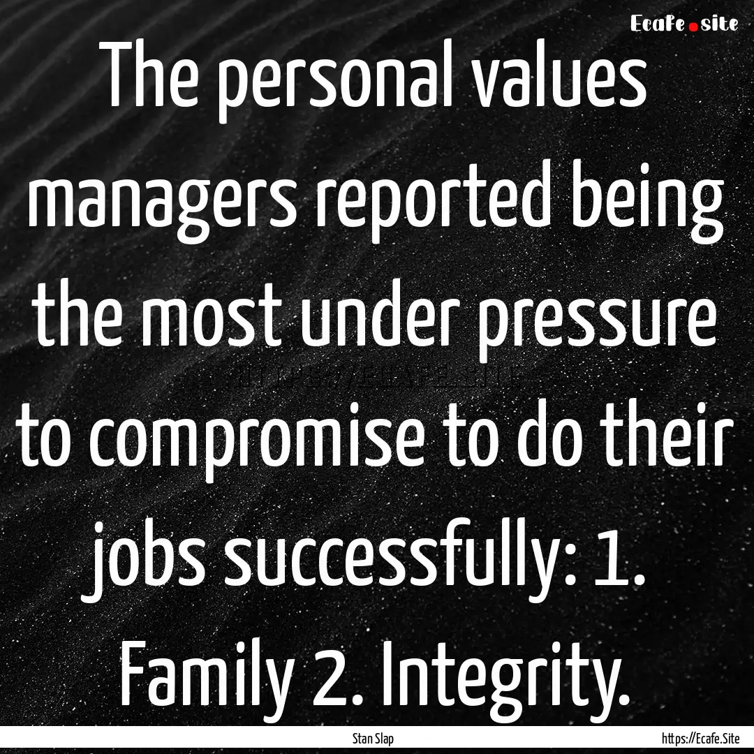 The personal values managers reported being.... : Quote by Stan Slap