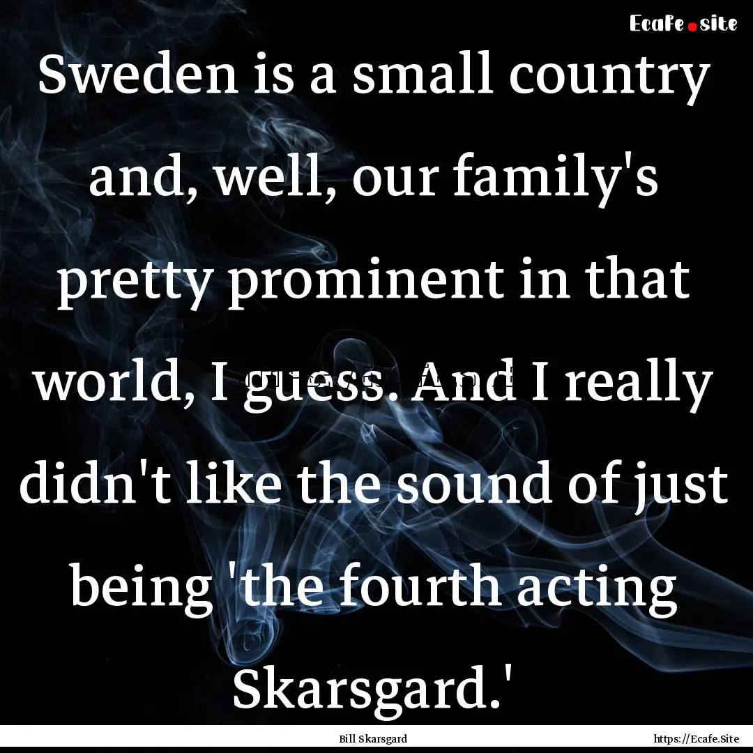 Sweden is a small country and, well, our.... : Quote by Bill Skarsgard