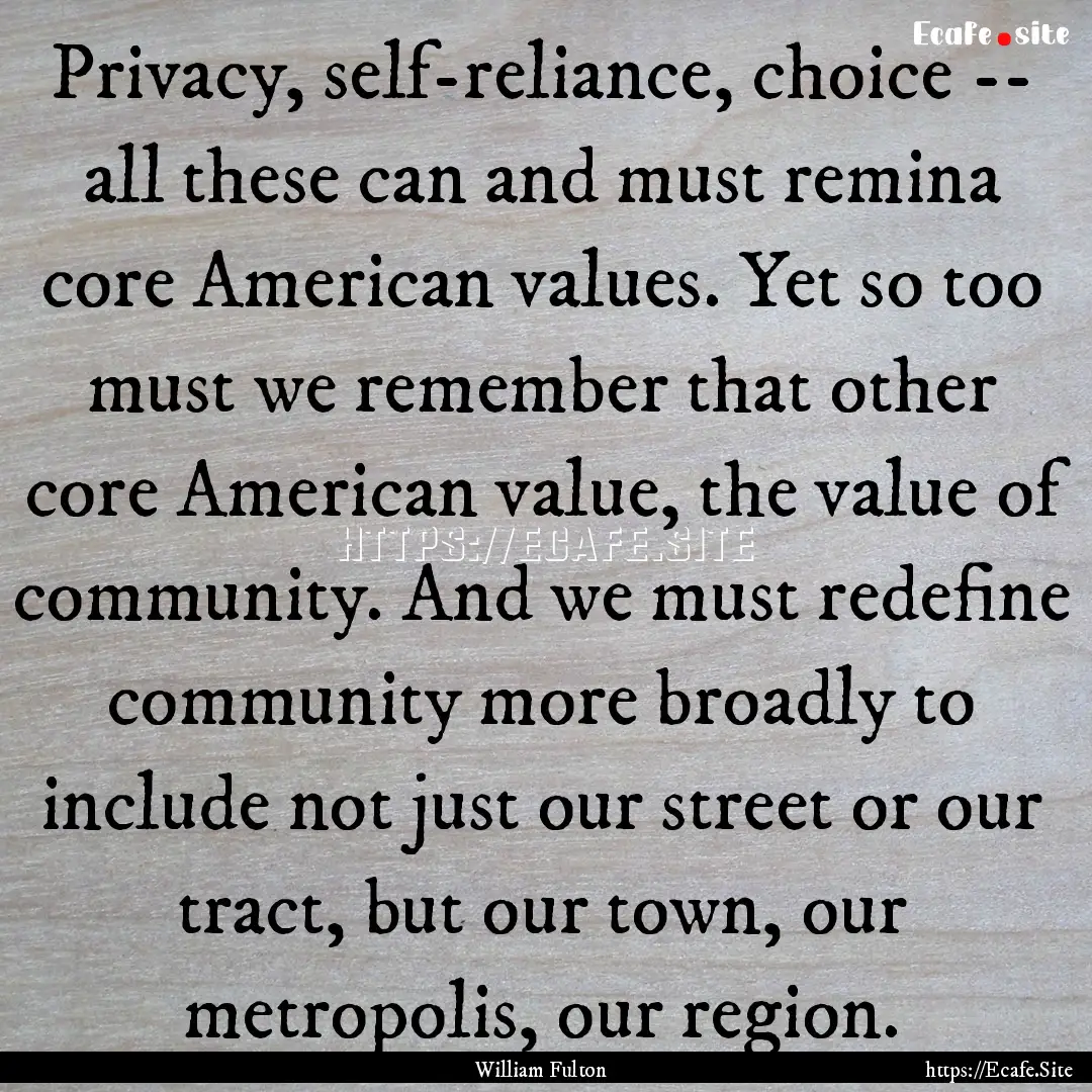 Privacy, self-reliance, choice -- all these.... : Quote by William Fulton