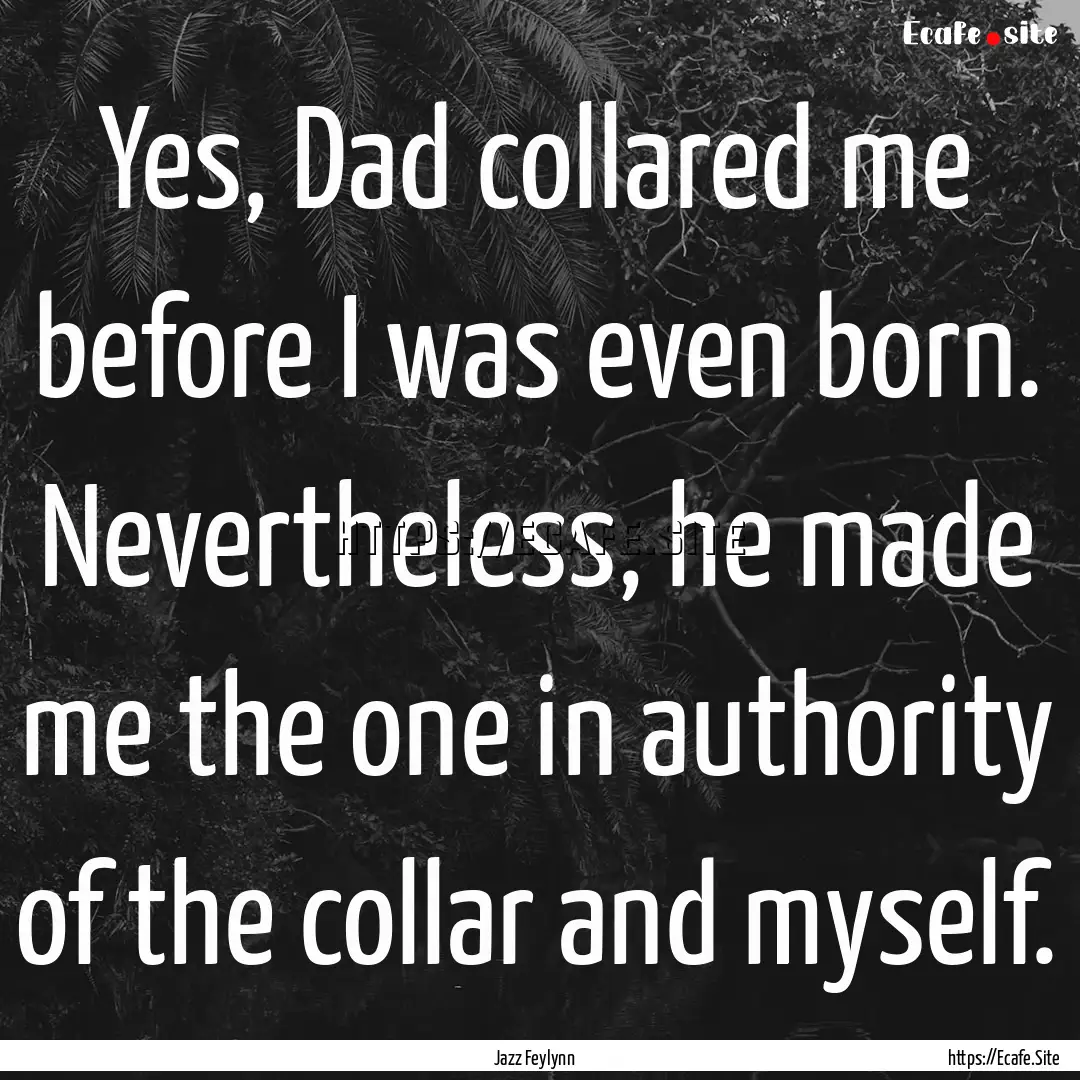 Yes, Dad collared me before I was even born..... : Quote by Jazz Feylynn