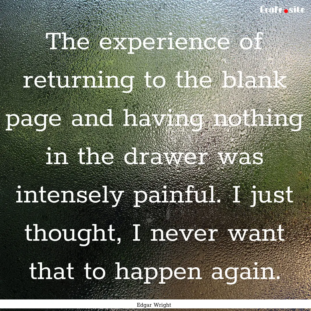 The experience of returning to the blank.... : Quote by Edgar Wright