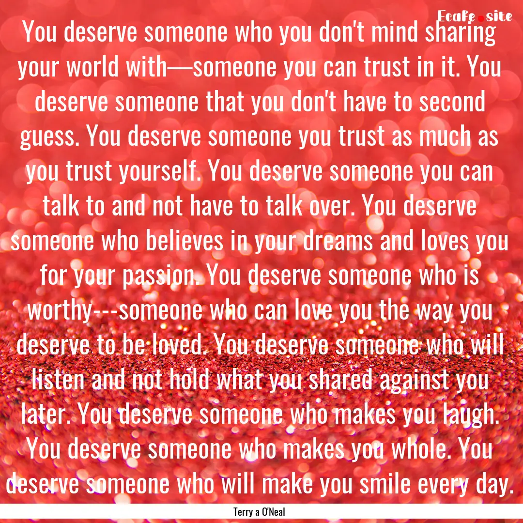 You deserve someone who you don't mind sharing.... : Quote by Terry a O'Neal