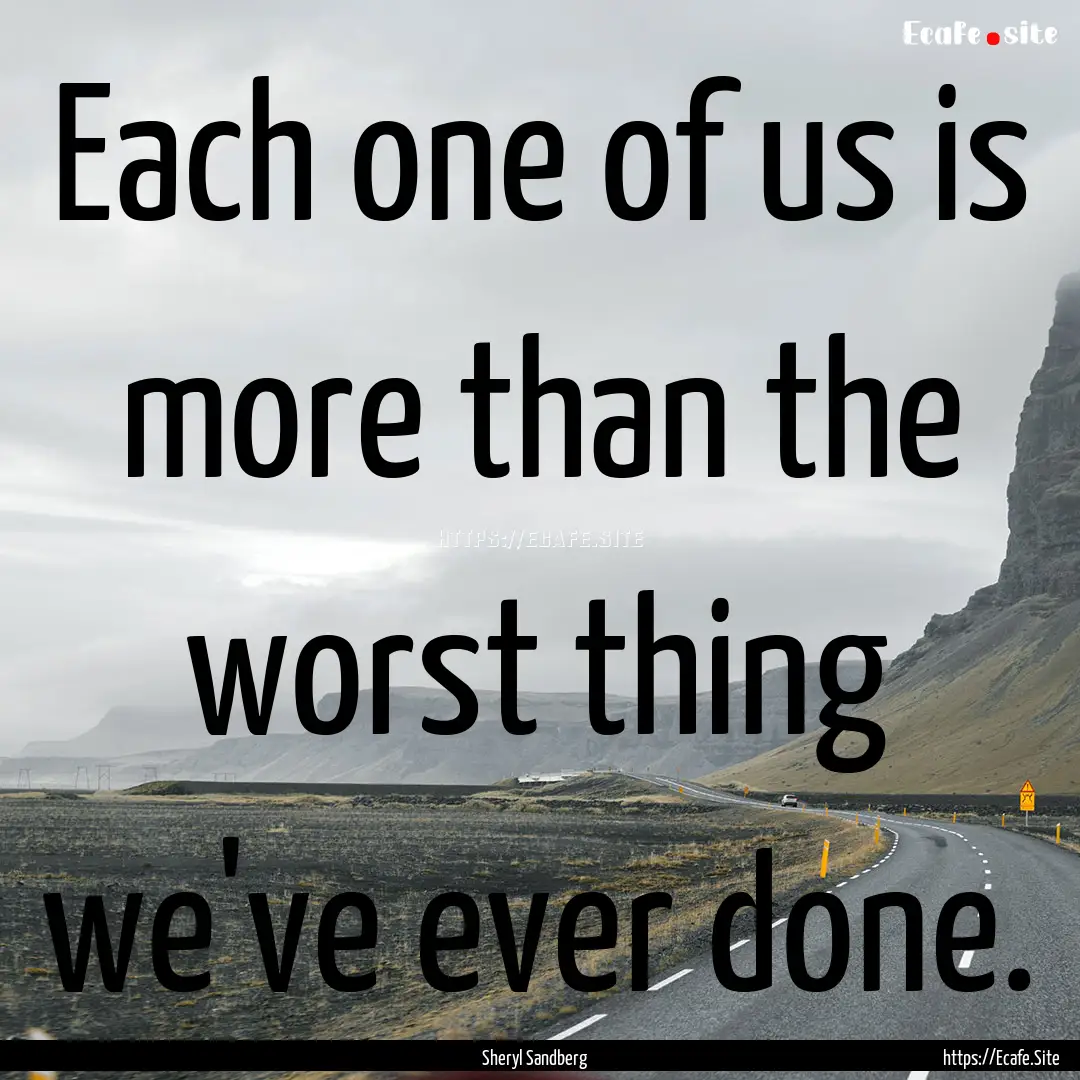 Each one of us is more than the worst thing.... : Quote by Sheryl Sandberg