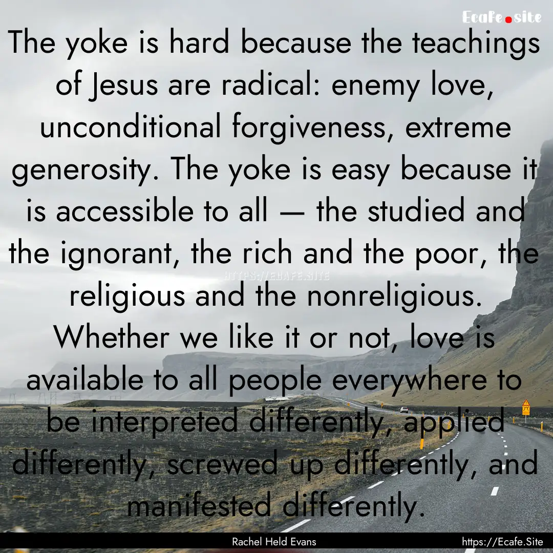 The yoke is hard because the teachings of.... : Quote by Rachel Held Evans