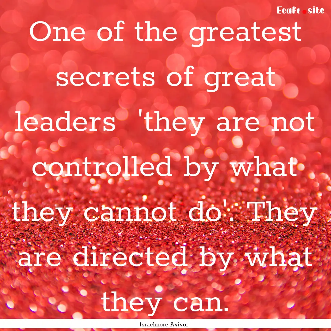 One of the greatest secrets of great leaders.... : Quote by Israelmore Ayivor