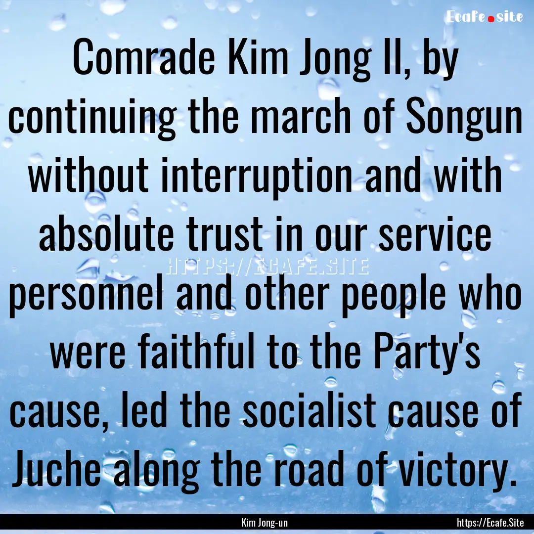 Comrade Kim Jong Il, by continuing the march.... : Quote by Kim Jong-un