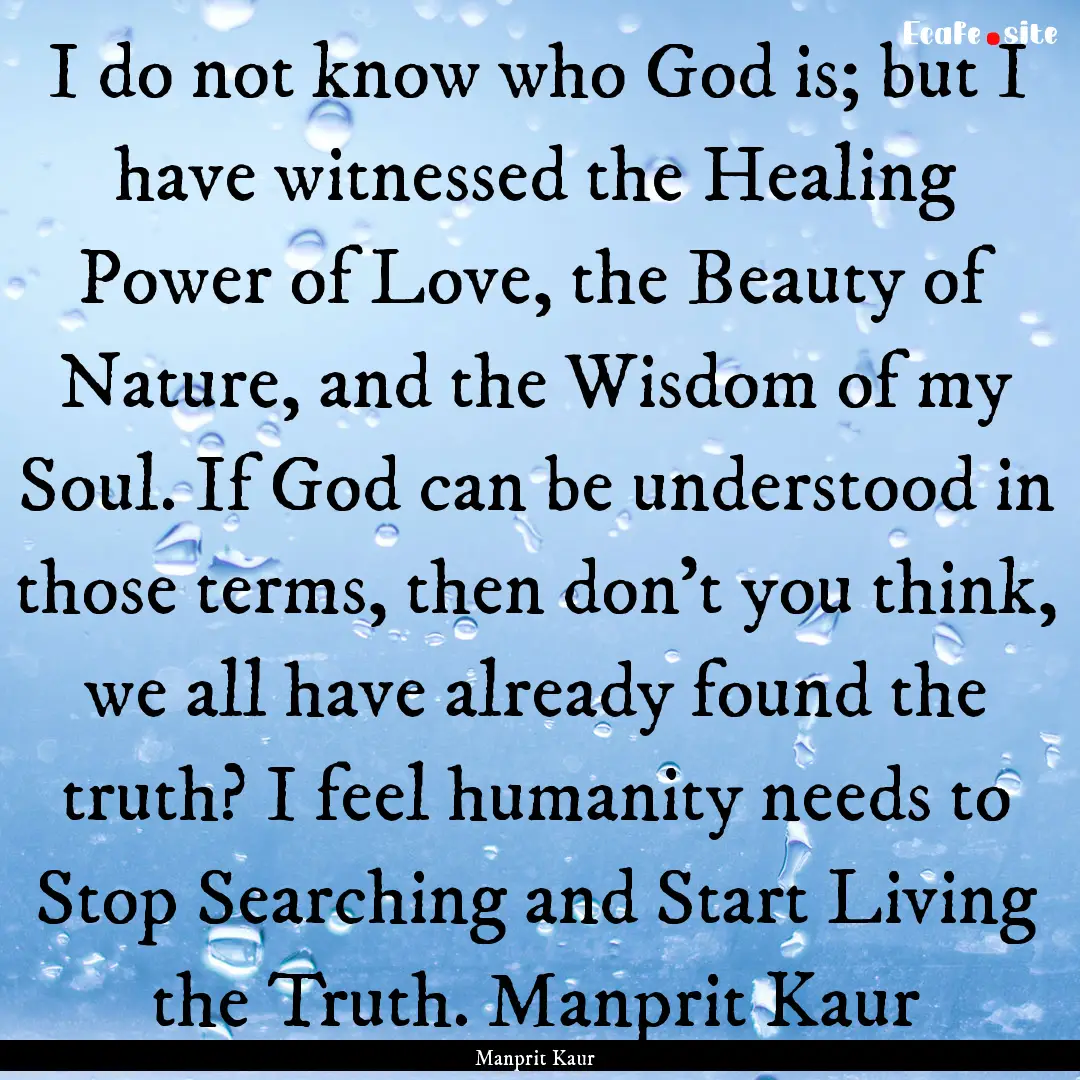 I do not know who God is; but I have witnessed.... : Quote by Manprit Kaur