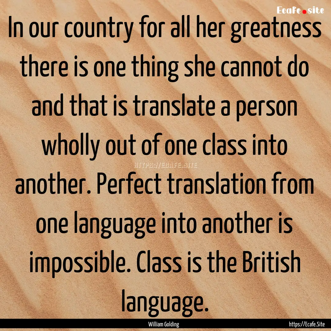 In our country for all her greatness there.... : Quote by William Golding