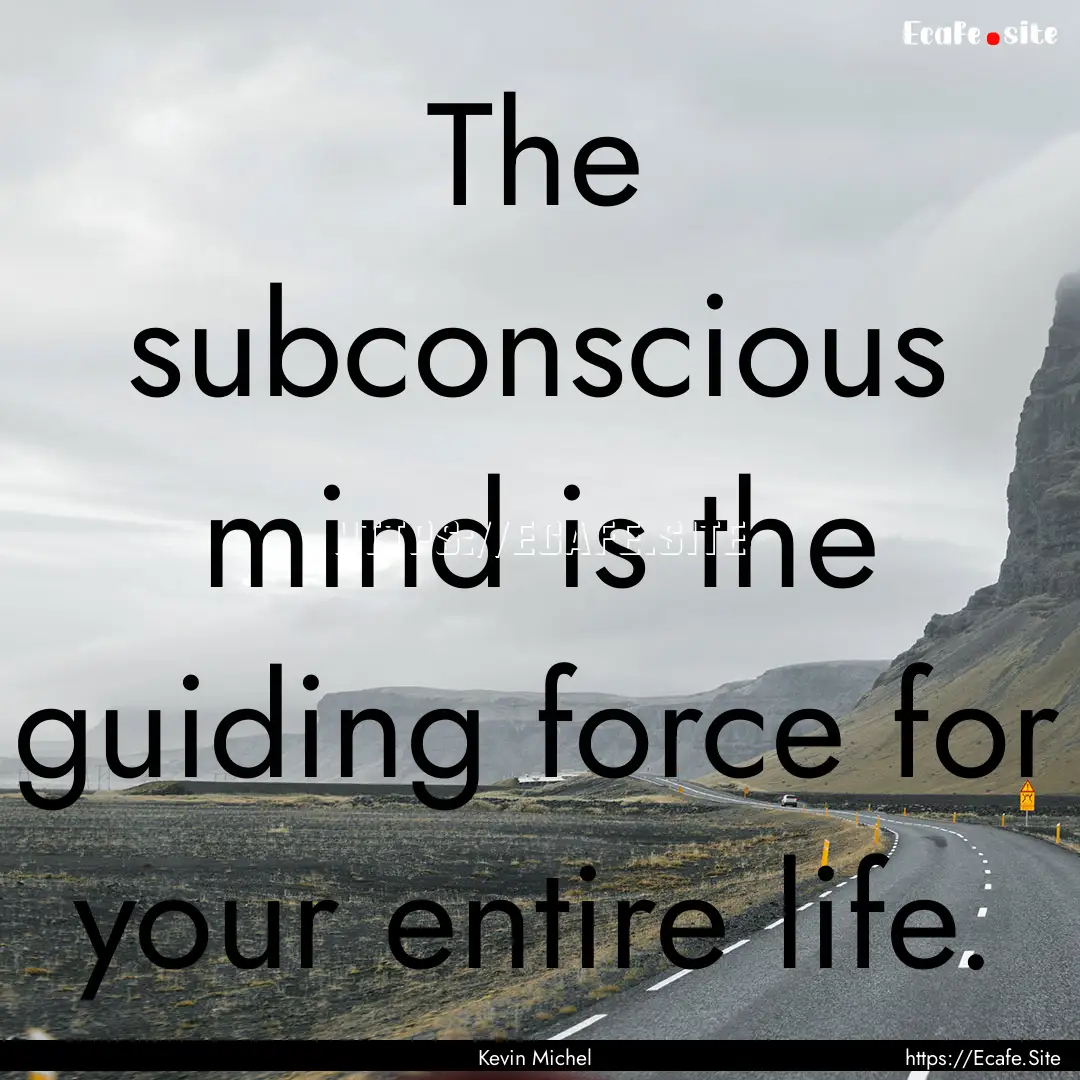 The subconscious mind is the guiding force.... : Quote by Kevin Michel