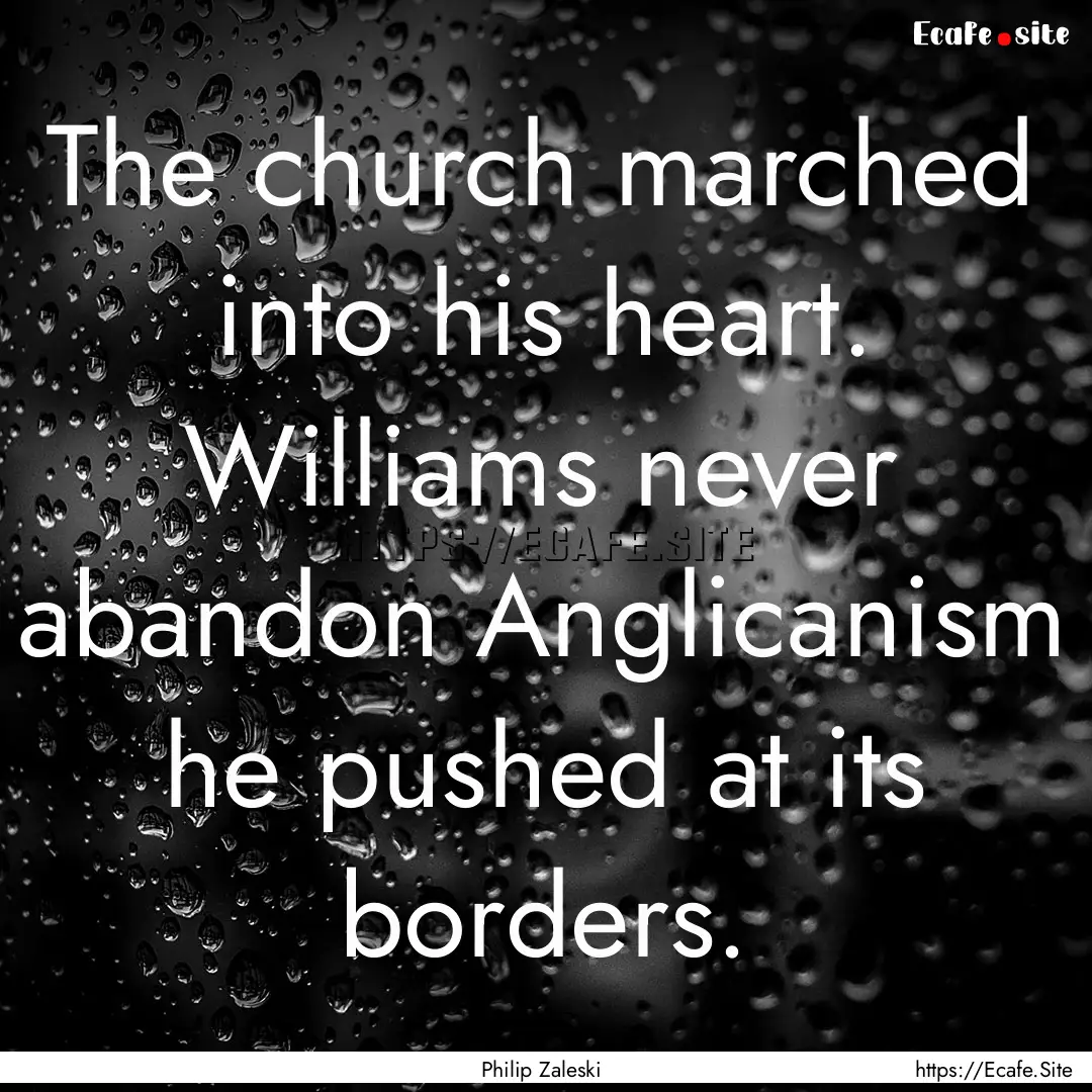 The church marched into his heart. Williams.... : Quote by Philip Zaleski