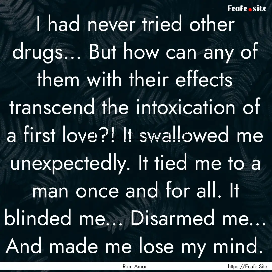 I had never tried other drugs... But how.... : Quote by Rom Amor