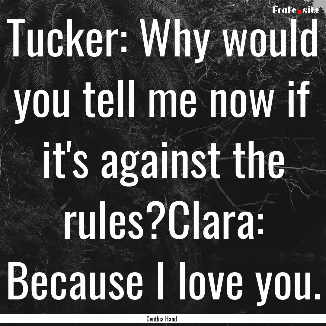 Tucker: Why would you tell me now if it's.... : Quote by Cynthia Hand