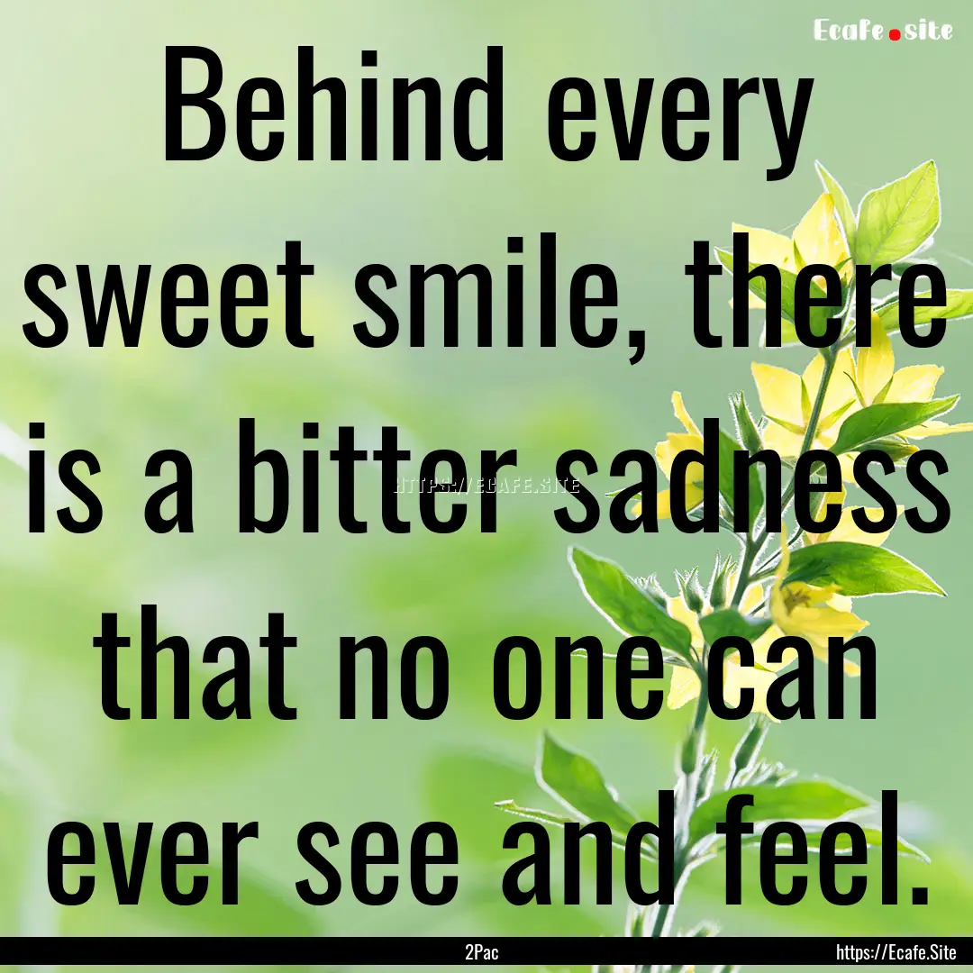 Behind every sweet smile, there is a bitter.... : Quote by 2Pac