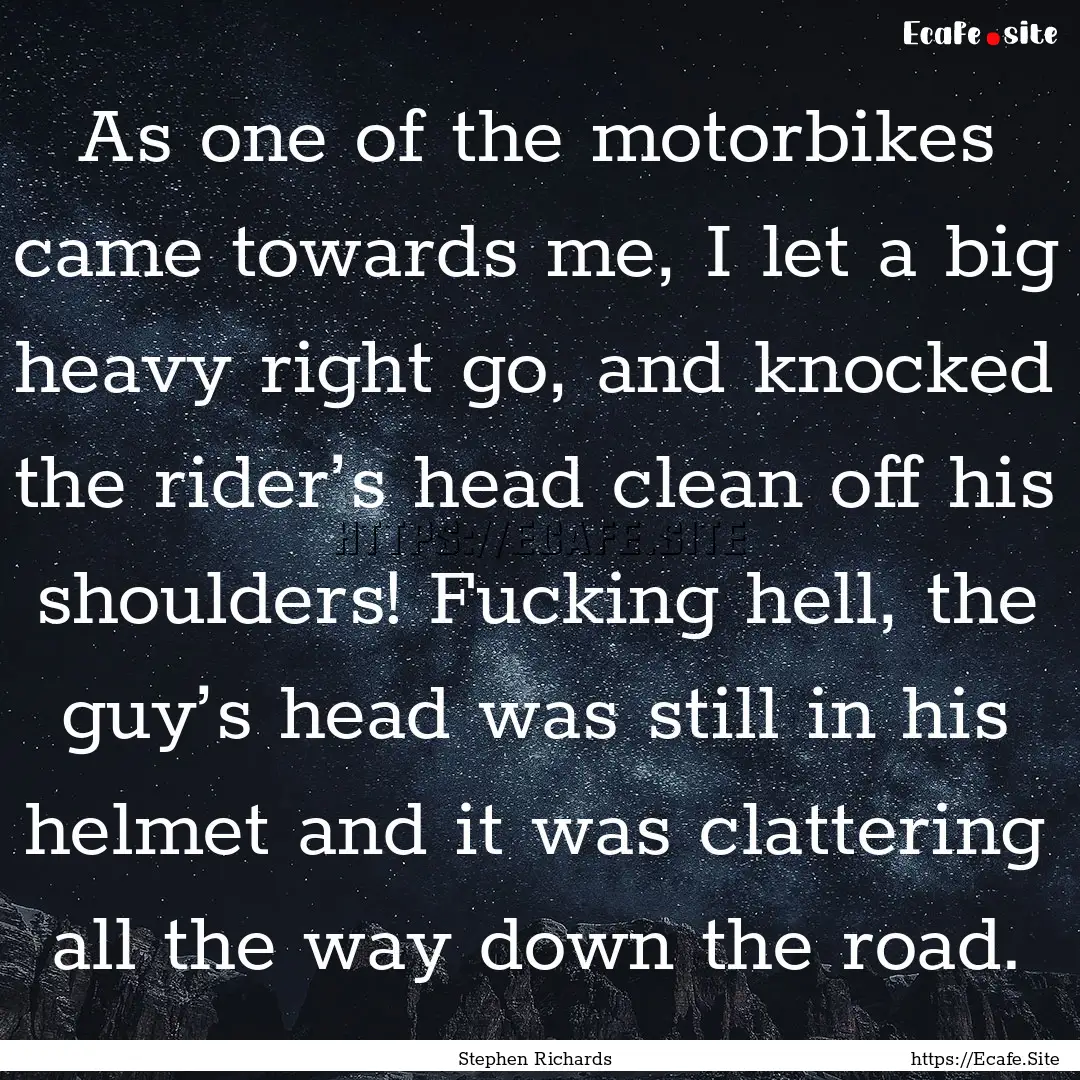 As one of the motorbikes came towards me,.... : Quote by Stephen Richards