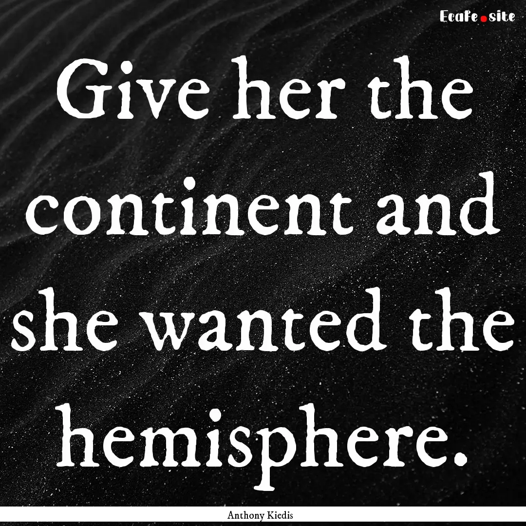 Give her the continent and she wanted the.... : Quote by Anthony Kiedis