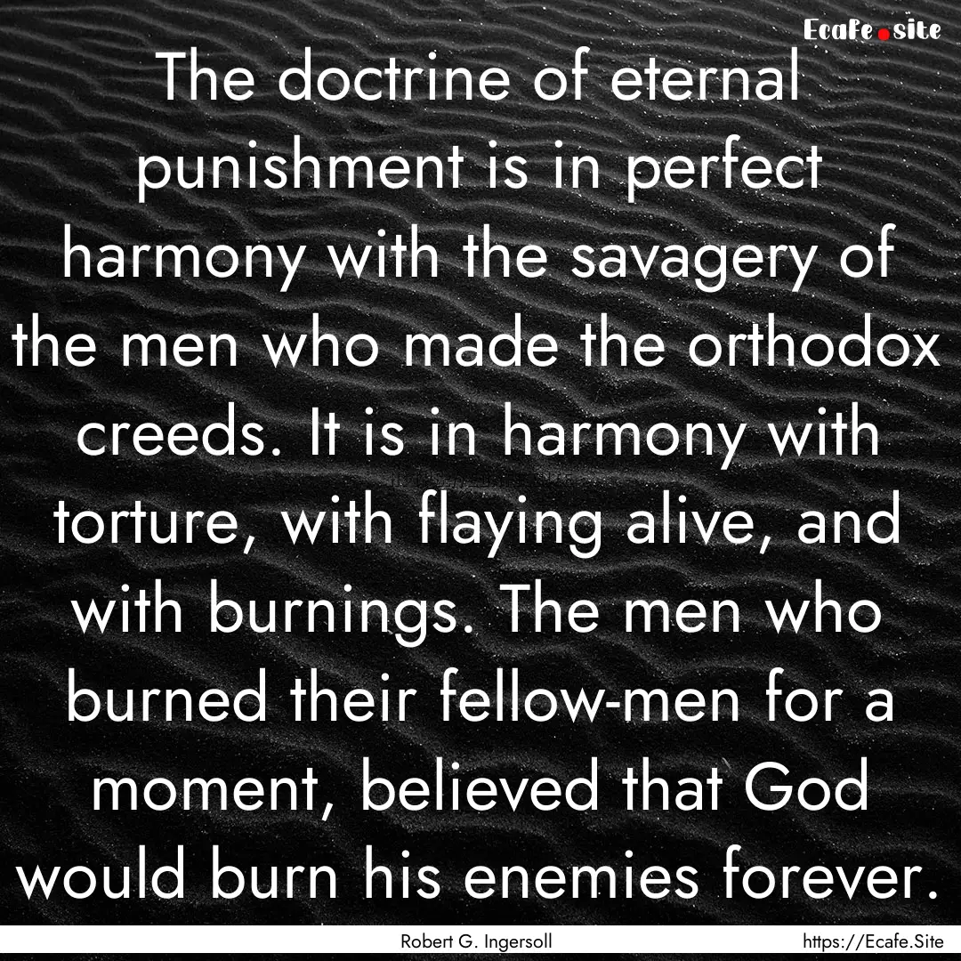 The doctrine of eternal punishment is in.... : Quote by Robert G. Ingersoll