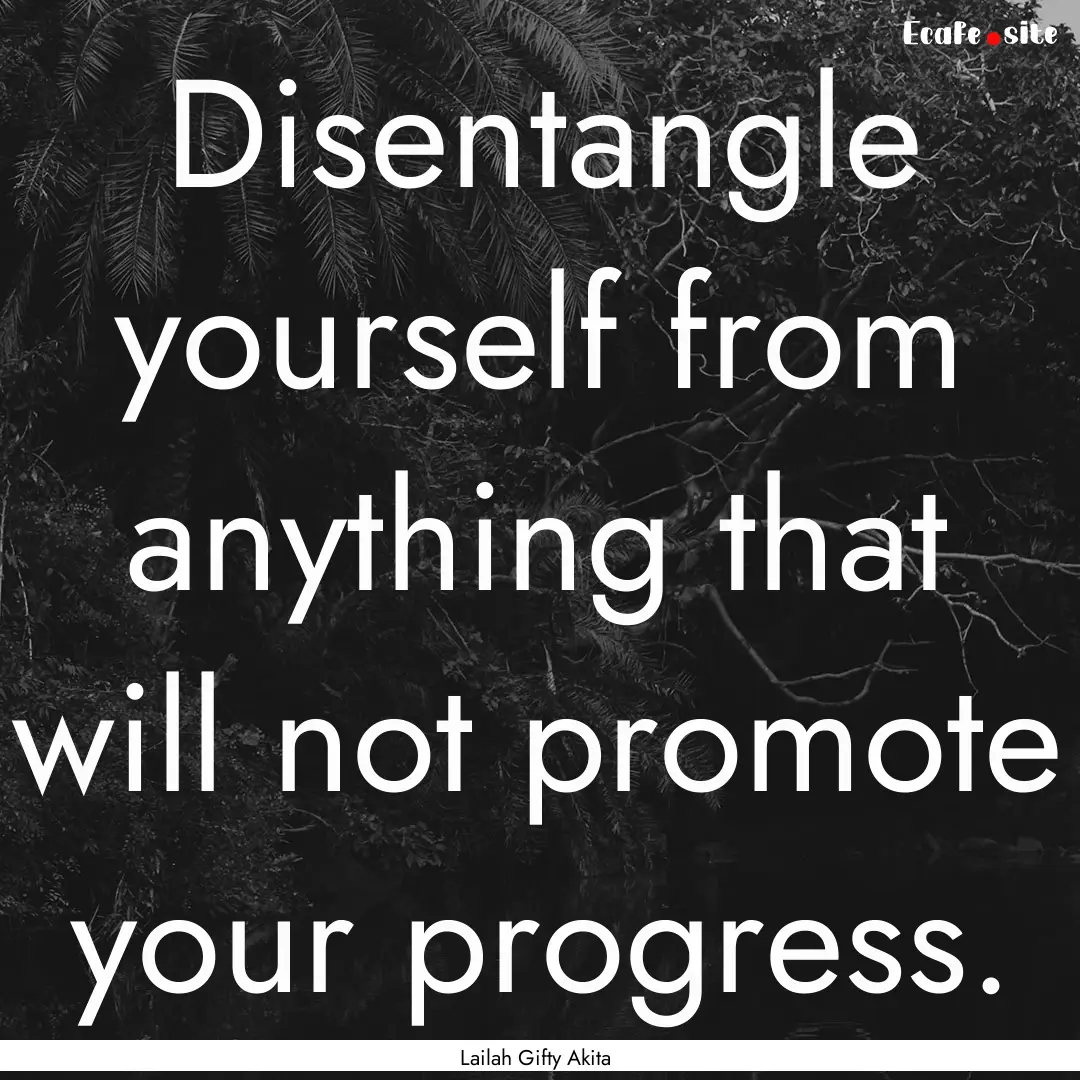 Disentangle yourself from anything that will.... : Quote by Lailah Gifty Akita