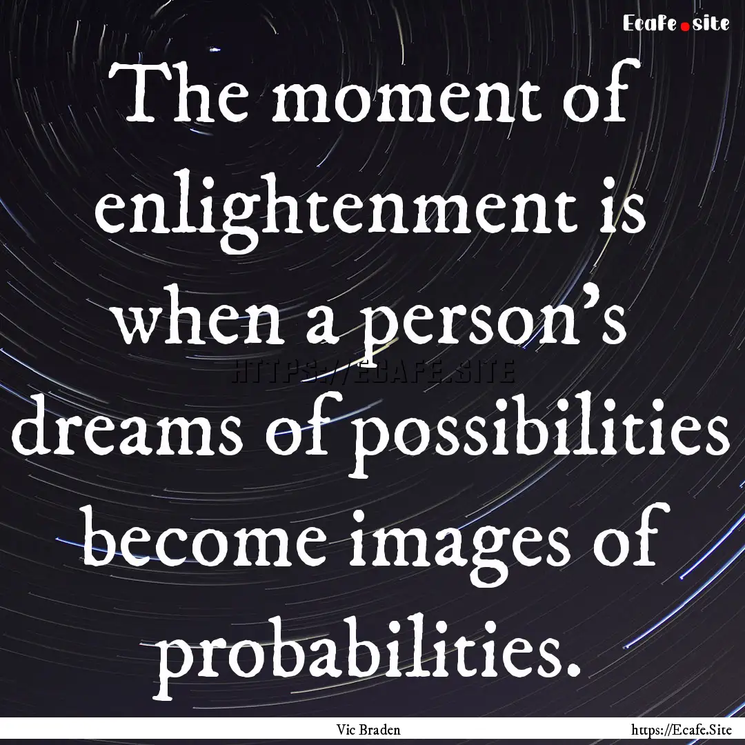 The moment of enlightenment is when a person's.... : Quote by Vic Braden