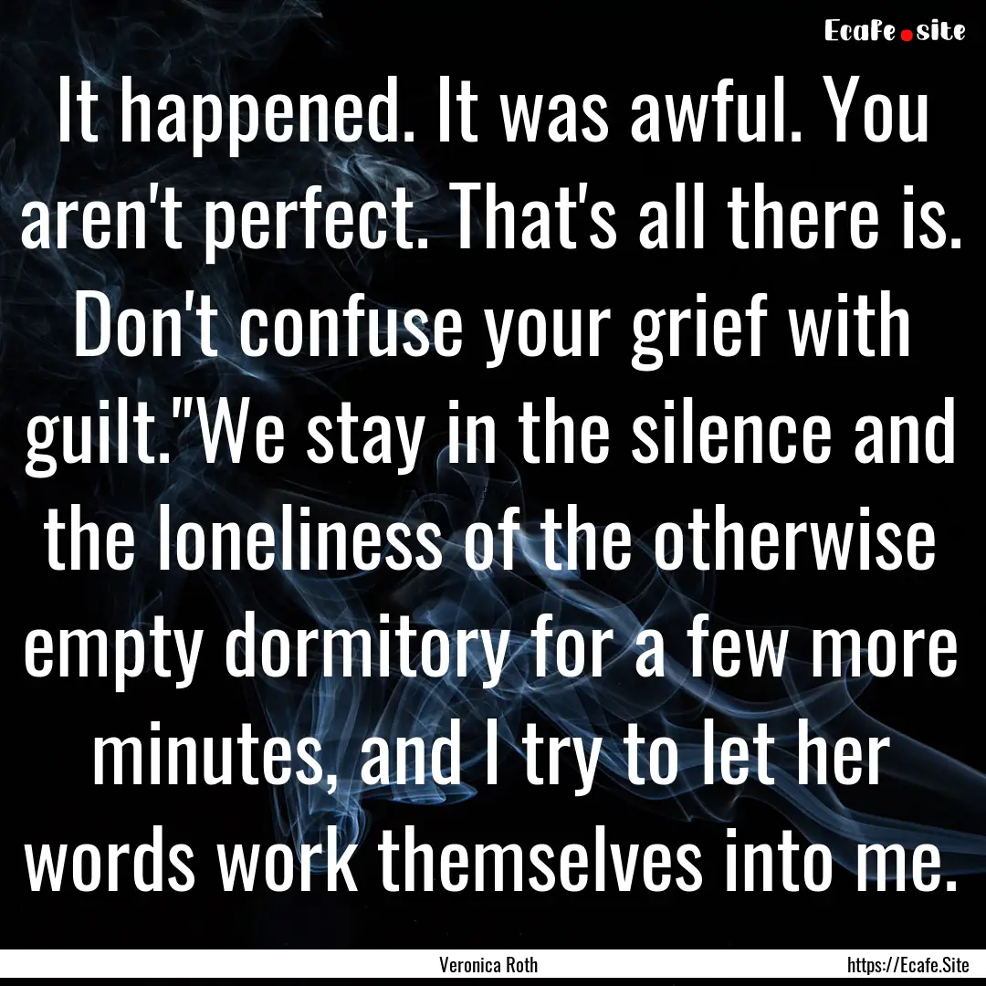 It happened. It was awful. You aren't perfect..... : Quote by Veronica Roth