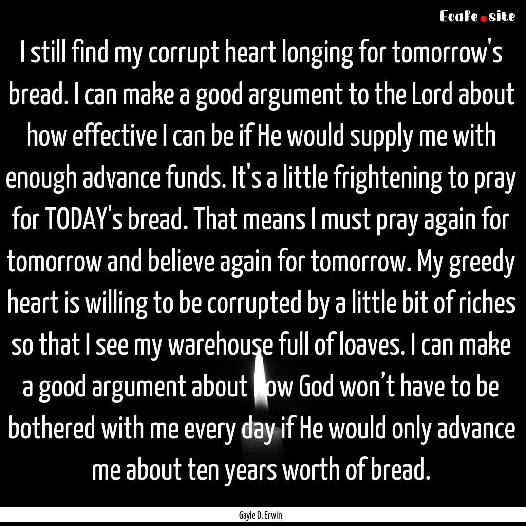 I still find my corrupt heart longing for.... : Quote by Gayle D. Erwin