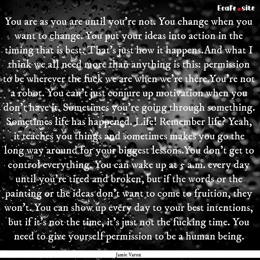 You are as you are until you're not. You.... : Quote by Jamie Varon