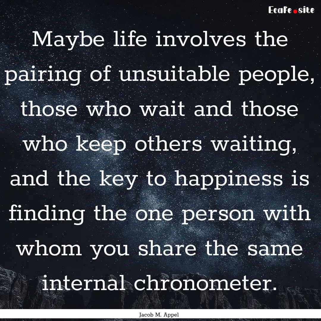 Maybe life involves the pairing of unsuitable.... : Quote by Jacob M. Appel